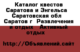 Каталог квестов Саратова и Энгельса - Саратовская обл., Саратов г. Развлечения и отдых » Активный отдых   